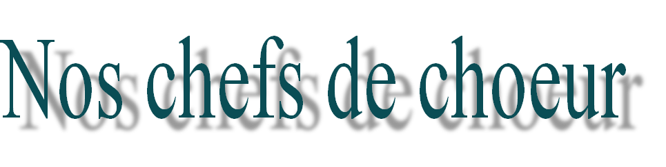 Nos chefs de choeur